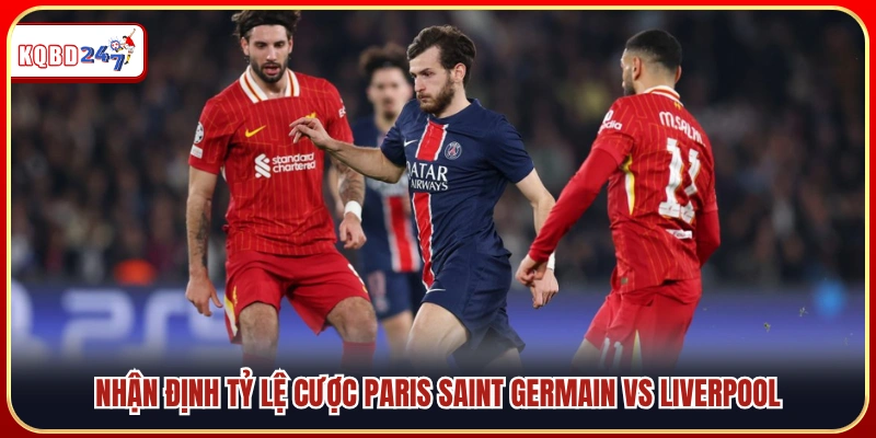 Đánh giá tỷ lệ cược Paris Saint Germain vs Liverpool