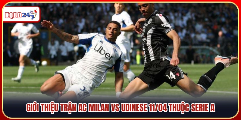 Giới thiệu cuộc đối đầu AC Milan vs Udinese ngày 11/04